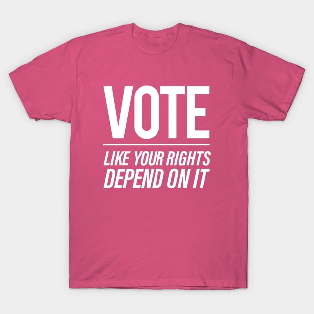 Vote Like You Rights Depend On It T-Shirt by Vector Deluxe